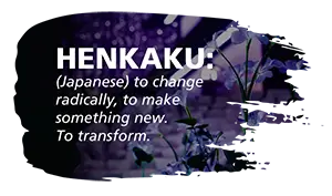 Henkaku - to change radically, to make something new. To transform.